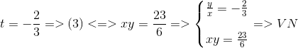 t=-frac{2}{3}=>(3)<=>xy=frac{23}{6}=>left{egin{matrix} frac{y}{x}=-frac{2}{3}\ \ xy=frac{23}{6} end{matrix}ight.=>VN