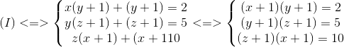 (I)<=>left{egin{matrix} x(y+1)+(y+1)=2\y(z+1)+(z+1)=5 \ z(x+1)+(x+110 end{matrix}ight.<=>left{egin{matrix} (x+1)(y+1)=2\(y+1)(z+1)=5 \ (z+1)(x+1)=10 end{matrix}ight.