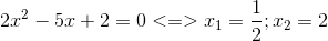 2x^{2}-5x+2=0<=>x_{1}=frac{1}{2};x_{2}=2
