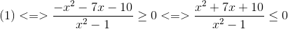 (1)<=>frac{-x^{2}-7x-10}{x^{2}-1}geq 0<=>frac{x^{2}+7x+10}{x^{2}-1}leq 0