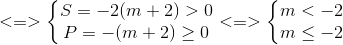 <=>left{egin{matrix} S=-2(m+2)>0\ P=-(m+2)geq 0 end{matrix}
ight.<=>left{egin{matrix} m<-2\ mleq -2 end{matrix}
ight.
