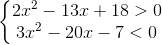 left{egin{matrix} 2x^{2}-13x+18>0\3x^{2}-20x-7<0 end{matrix}ight.