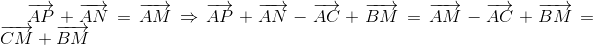 overrightarrow{AP}+overrightarrow{AN}=overrightarrow{AM}Rightarrow overrightarrow{AP}+overrightarrow{AN}-overrightarrow{AC}+overrightarrow{BM}=overrightarrow{AM}-overrightarrow{AC}+overrightarrow{BM}=overrightarrow{CM}+overrightarrow{BM}