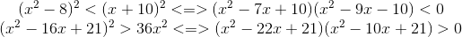egin{matrix} (x^{2}-8)^{2}<(x+10)^{2}<=>(x^{2}-7x+10)(x^{2}-9x-10)<0\ (x^{2}-16x+21)^{2}>36x^{2}<=>(x^{2}-22x+21)(x^{2}-10x+21)>0 end{matrix}