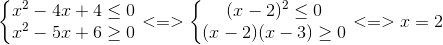left{egin{matrix} x^{2}-4x+4leq 0 x^{2}-5x+6geq 0 end{matrix}
ight.<=>left{egin{matrix} (x-2)^{2}leq 0 (x-2)(x-3)geq 0 end{matrix}
ight.<=>x=2