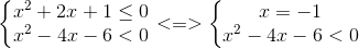 left{egin{matrix} x^{2}+2x+1leq 0\ x^{2}-4x-6<0 end{matrix}ight.<=>left{egin{matrix} x=-1\ x^{2}-4x-6<0 end{matrix}ight.