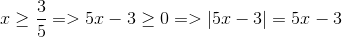 xgeq frac{3}{5}=>5x-3geq 0=>left | 5x-3 ight |=5x-3