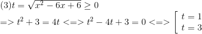 egin{array}{l} (3)t = sqrt {{x^2} - 6x + 6} ge 0\ = > {t^2} + 3 = 4t < = > {t^2} - 4t + 3 = 0 < = > left[ egin{array}{l} t = 1\ t = 3 end{array} ight. end{array}