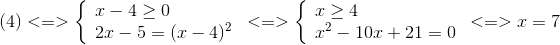 (4) < = > left{ egin{array}{l} x - 4 ge 0\ 2x - 5 = {(x - 4)^2} end{array} ight. < = > left{ egin{array}{l} x ge 4\ {x^2} - 10x + 21 = 0 end{array} ight. < = > x = 7