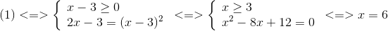(1) < = > left{ egin{array}{l} x - 3 ge 0\ 2x - 3 = {(x - 3)^2} end{array} ight. < = > left{ egin{array}{l} x ge 3\ {x^2} - 8x + 12 = 0 end{array} ight. < = > x = 6
