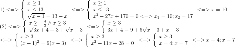 egin{array}{l} 1) < = > left{ egin{array}{l} x ge 1\ x le 13\ sqrt {x - 1} = 13 - x end{array} ight. < = > left{ egin{array}{l} x ge 1\ x le 13\ {x^2} - 27x + 170 = 0 < = > {x_1} = 10;{x_2} = 17 end{array} ight. < = > x = 10\ (2) < = > left{ egin{array}{l} x ge - frac{4}{3} wedge x ge 3\ sqrt {3x + 4} = 3 + sqrt {x - 3} end{array} ight. < = > left{ egin{array}{l} x ge 3\ 3x + 4 = 9 + 6sqrt {x - 3} + x - 3 end{array} ight.\ < = > left{ egin{array}{l} x ge 3\ {(x - 1)^2} = 9(x - 3) end{array} ight. < = > left{ egin{array}{l} x ge 3\ {x^2} - 11x + 28 = 0 end{array} ight. < = > left{ egin{array}{l} x ge 3\ x = 4;x = 7 end{array} ight. < = > x = 4;x = 7 end{array}