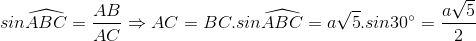 sinwidehat{ABC}=frac{AB}{AC}Rightarrow AC=BC.sinwidehat{ABC}=asqrt{5}.sin30^{circ}=frac{asqrt{5}}{2}