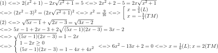 egin{array}{l} (1) < = > 2({x^2} + 1) - 2xsqrt e_x^2} + 1} = 5 < = > 2{x^2} + 2 - 5 = 2xsqrt {{x^2} + 1} \ < = > {(2{x^2} - 3)^2} = {(2xsqrt {{x^2} + 1} )^2} < = > {x^2} = frac{9}{{16 < = > left[ egin{array}{l} x = frac{3}{4}(L)\ x = - frac{3}{4}(TM) end{array} ight.\ (2) < = > sqrt {5x - 1} + sqrt {2x - 3} = sqrt {3x - 2} \ < = > 5x - 1 + 2x - 3 + 2sqrt {(5x - 1)(2x - 3)} = 3x - 2\ < = > sqrt {(5x - 1)(2x - 3)} = 1 - 2x\ < = > left{ egin{array}{l} 1 - 2x ge 0\ (5x - 1)(2x - 3) = 1 - 4x + 4{x^2} end{array} ight. < = > 6{x^2} - 13x + 2 = 0 < = > x = frac{1}{6}(L);x = 2(TM) end{array}
