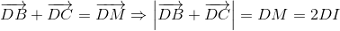 overrightarrow{DB}+overrightarrow{DC}=overrightarrow{DM}Rightarrow left | overrightarrow{DB}+overrightarrow{DC} 
ight |=DM=2DI