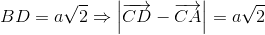 BD=asqrt{2}Rightarrow left | overrightarrow{CD}-overrightarrow{CA} 
ight |=asqrt{2}