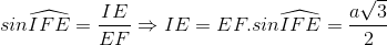 sinwidehat{IFE}=frac{IE}{EF}Rightarrow IE=EF.sinwidehat{IFE}=frac{asqrt{3}}{2}