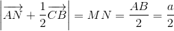 left | overrightarrow{AN}+frac{1}{2}overrightarrow{CB}
ight |=MN=frac{AB}{2}=frac{a}{2}