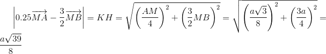 left |0.25overrightarrow{MA}-frac{3}{2}overrightarrow{MB}
ight |=KH=sqrt{left ( frac{AM}{4}
ight )^{2}+left ( frac{3}{2}MB
ight )^{2}}=sqrt{left ( frac{asqrt{3}}{8}
ight )^{2}+left ( frac{3a}{4}
ight )^{2}}=frac{asqrt{39}}{8}