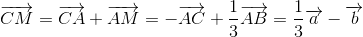 overrightarrow{CM}=overrightarrow{CA}+overrightarrow{AM}=-overrightarrow{AC}+frac{1}{3}overrightarrow{AB}=frac{1}{3}overrightarrow{a}-overrightarrow{b}