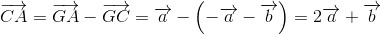 overrightarrow{CA}=overrightarrow{GA}-overrightarrow{GC}=overrightarrow{a}-left ( -overrightarrow{a}-overrightarrow{b} 
ight )=2overrightarrow{a}+overrightarrow{b}