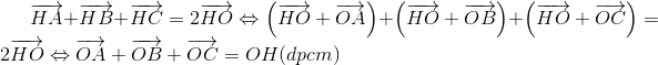 overrightarrow{HA}+overrightarrow{HB}+overrightarrow{HC}=2overrightarrow{HO} Leftrightarrow left (overrightarrow{HO}+ overrightarrow{OA}
ight ) + left ( overrightarrow{HO}+ overrightarrow{OB}
ight )+left ( overrightarrow{HO}+overrightarrow{OC}
ight )=2overrightarrow{HO} Leftrightarrow overrightarrow{OA}+overrightarrow{OB}+overrightarrow{OC}=verrightarrow{OH}(dpcm)