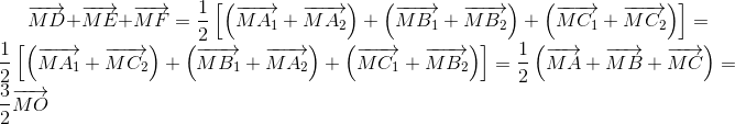 overrightarrow{MD}+overrightarrow{ME}+overrightarrow{MF}=frac{1}{2}left [ left ( overrightarrow{MA_{1}}+overrightarrow{MA_{2}} 
ight )+left ( overrightarrow{MB_{1}}+overrightarrow{MB_{2}} 
ight ) +left ( overrightarrow{MC_{1}}+overrightarrow{MC_{2}} 
ight )
ight ]=frac{1}{2}left [ left ( overrightarrow{MA_{1}}+overrightarrow{MC_{2}} 
ight )+left ( overrightarrow{MB_{1}}+overrightarrow{MA_{2}} 
ight )+left ( overrightarrow{MC_{1}}+overrightarrow{MB_{2}} 
ight ) 
ight ]=frac{1}{2}left ( overrightarrow{MA}+overrightarrow{MB}+overrightarrow{MC} 
ight )=frac{3}{2}overrightarrow{MO}
