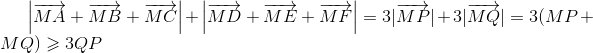 left | overrightarrow{MA}+overrightarrow{MB}+overrightarrow{MC} 
ight |+left | overrightarrow{MD}+overrightarrow{ME}+overrightarrow{MF} 
ight |=3|overrightarrow{MP}|+3|overrightarrow{MQ}|=3(MP+MQ)geqslant 3QP