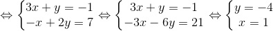 Leftrightarrow left{egin{matrix} 3x+y=-1 -x+2y=7 end{matrix}
ight.Leftrightarrow left{egin{matrix} 3x+y=-1 -3x-6y=21 end{matrix}
ight.Leftrightarrow left{egin{matrix} y=-4 x=1 end{matrix}
ight.