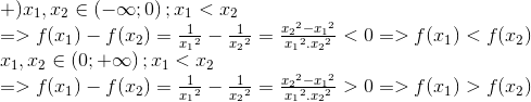 egin{array}{l} + ){x_1},{x_2} in left( { - infty ;0} 
ight);{x_1} < {x_2}\ = > f({x_1}) - f({x_2}) = frac{1}e_{x_1}^2 - frac{1}e_{x_2}^2 = frace_{x_2}^2 - {x_1}^2e_{x_1}^2.{x_2}^2 < 0 = > f({x_1}) < f({x_2})\ {x_1},{x_2} in left( {0; + infty } 
ight);{x_1} < {x_2}\ = > f({x_1}) - f({x_2}) = frac{1}e_{x_1}^2 - frac{1}e_{x_2}^2 = frace_{x_2}^2 - {x_1}^2e_{x_1}^2.{x_2}^2 > 0 = > f({x_1}) > f({x_2}) end{array}