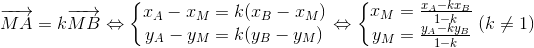 overrightarrow{MA}=koverrightarrow{MB} Leftrightarrow left{egin{matrix} x_{A}-x_{M}=k(x_{B}-x_{M}) y_{A}-y_{M}=k(y_{B}-y_{M}) end{matrix}
ight.Leftrightarrow left{egin{matrix} x_{M}=frac{x_{A}-kx_{B}}{1-k} y_{M}=frac{y_{A}-ky_{B}}{1-k} end{matrix}
ight.(k
eq 1)