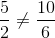 frac{5}{2}
eq frac{10}{6}