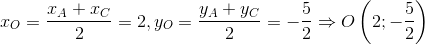 {x_O} = frace_{x_A} + {x_C}{2} = 2,{y_O} = frace_{y_A} + {y_C}{2} = - frac{5}{2} Rightarrow Oleft( {2; - frac{5}{2}} 
ight)