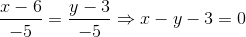 frac{x-6}{-5}=frac{y-3}{-5}Rightarrow x-y-3=0
