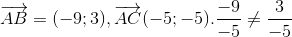 overrightarrow{AB}=(-9;3),overrightarrow{AC}(-5;-5). frac{-9}{-5}
eq frac{3}{-5}