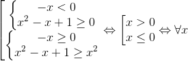 left [ egin{matrix} left{egin{matrix} -x<0 &  x^{2}-x+1geq 0 & end{matrix}
ight. &  left{egin{matrix} -xgeq 0 &  x^{2}-x+1geq x^{2} & end{matrix}
ight. & end{matrix}Leftrightarrow left [ egin{matrix} x>0 &  xleq 0 & end{matrix}Leftrightarrow forall x