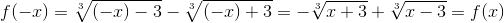 f(-x)=sqrt[3]{(-x)-3}-sqrt[3]{(-x)+3} = -sqrt[3]{x+3} + sqrt[3]{x-3} = f(x)