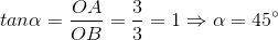 tanalpha =frac{OA}{OB}=frac{3}{3}=1Rightarrow alpha =45^{circ}