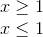 egin{matrix} xgeq 1 &  xleq 1 & end{matrix}
