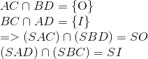 egin{array}{l} AC cap BD = {
m{{ O}}} \ BC cap AD = {
m{{ }}I} \ = > (SAC) cap (SBD) = SO\ (SAD) cap (SBC) = SI end{array}