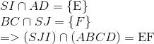 egin{array}{l} SI cap AD = {
m{{ E}}} \ BC cap SJ = {
m{{ }}F} \ = > (SJI) cap (ABCD) = {
m{EF}} end{array}