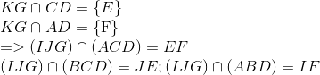 egin{array}{l} KG cap CD = {
m{{ }}E} \ KG cap AD = {
m{{ F}}} \ = > (IJG) cap (ACD) = EF\ (IJG) cap (BCD) = JE;(IJG) cap (ABD) = IF end{array}