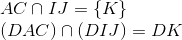 egin{array}{l} AC cap IJ = {
m{{ }}K} \ (DAC) cap (DIJ) = DK end{array}