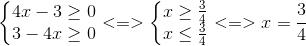 left{egin{matrix} 4x-3geq 0 &  3-4xgeq 0& end{matrix}
ight. <=>left{egin{matrix} xgeq frac{3}{4} &  xleq frac{3}{4}& end{matrix}
ight. <=>x=frac{3}{4}