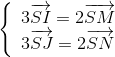 left{ egin{array}{l} 3overrightarrow {SI} = 2overrightarrow {SM} \ 3overrightarrow {SJ} = 2overrightarrow {SN} end{array} 
ight.