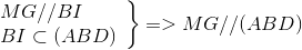 left. egin{array}{l} MG//BI BI subset (ABD) end{array} 
ight} = > MG//(ABD)
