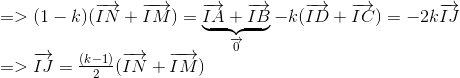 egin{array}{l} = > (1 - k)(overrightarrow {IN} + overrightarrow {IM} ) = underbrace {overrightarrow {IA} + overrightarrow {IB} }_{overrightarrow 0 } - k(overrightarrow {ID} + overrightarrow {IC} ) = - 2koverrightarrow {IJ} \ = > overrightarrow {IJ} = frace_(k - 1){2}(overrightarrow {IN} + overrightarrow {IM} ) end{array}