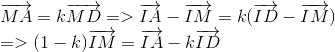 egin{array}{l} overrightarrow {MA} = koverrightarrow {MD} = > overrightarrow {IA} - overrightarrow {IM} = k(overrightarrow {ID} - overrightarrow {IM} )\ = > (1 - k)overrightarrow {IM} = overrightarrow {IA} - koverrightarrow {ID} end{array}