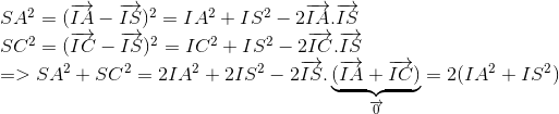 egin{array}{l} S{A^2} = {(overrightarrow {IA} - overrightarrow {IS} )^2} = I{A^2} + I{S^2} - 2overrightarrow {IA} .overrightarrow {IS} \ S{C^2} = {(overrightarrow {IC} - overrightarrow {IS} )^2} = I{C^2} + I{S^2} - 2overrightarrow {IC} .overrightarrow {IS} \ = > S{A^2} + S{C^2} = 2I{A^2} + 2I{S^2} - 2overrightarrow {IS} .underbrace {(overrightarrow {IA} + overrightarrow {IC} )}_{overrightarrow 0 } = 2(I{A^2} + I{S^2}) end{array}