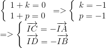 egin{array}{l} left{ egin{array}{l} 1 + k = 0\ 1 + p = 0 end{array} 
ight. = > left{ egin{array}{l} k = - 1\ p = - 1 end{array} 
ight.\ = > left{ egin{array}{l} overrightarrow {IC} = - overrightarrow {IA} \ overrightarrow {ID} = - overrightarrow {IB} end{array} 
ight. end{array}