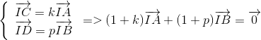 left{ egin{array}{l} overrightarrow {IC} = koverrightarrow {IA} \ overrightarrow {ID} = poverrightarrow {IB} end{array} 
ight. = > (1 + k)overrightarrow {IA} + (1 + p)overrightarrow {IB} = overrightarrow 0